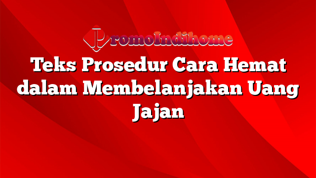 Teks Prosedur Cara Hemat dalam Membelanjakan Uang Jajan