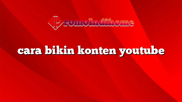 cara bikin konten youtube