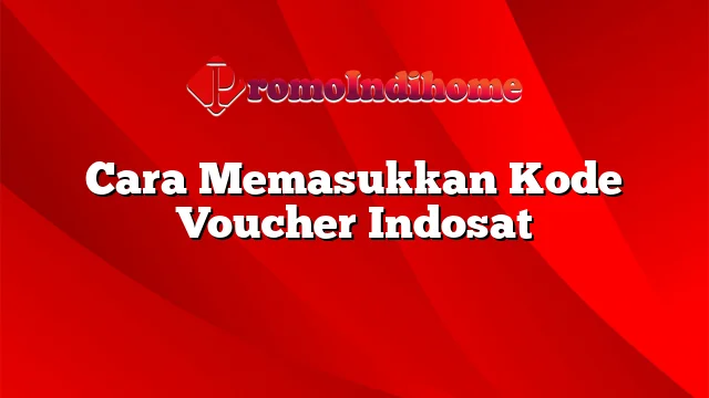 Cara Memasukkan Kode Voucher Indosat