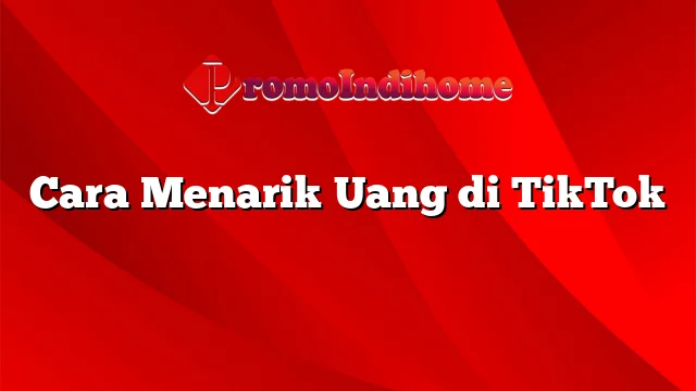 Cara Menarik Uang di TikTok