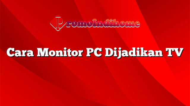 Cara Monitor PC Dijadikan TV