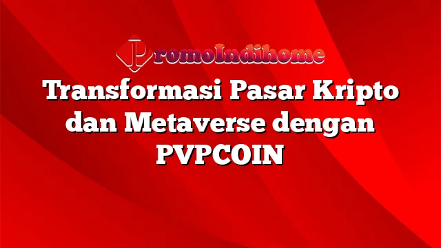 Transformasi Pasar Kripto dan Metaverse dengan PVPCOIN