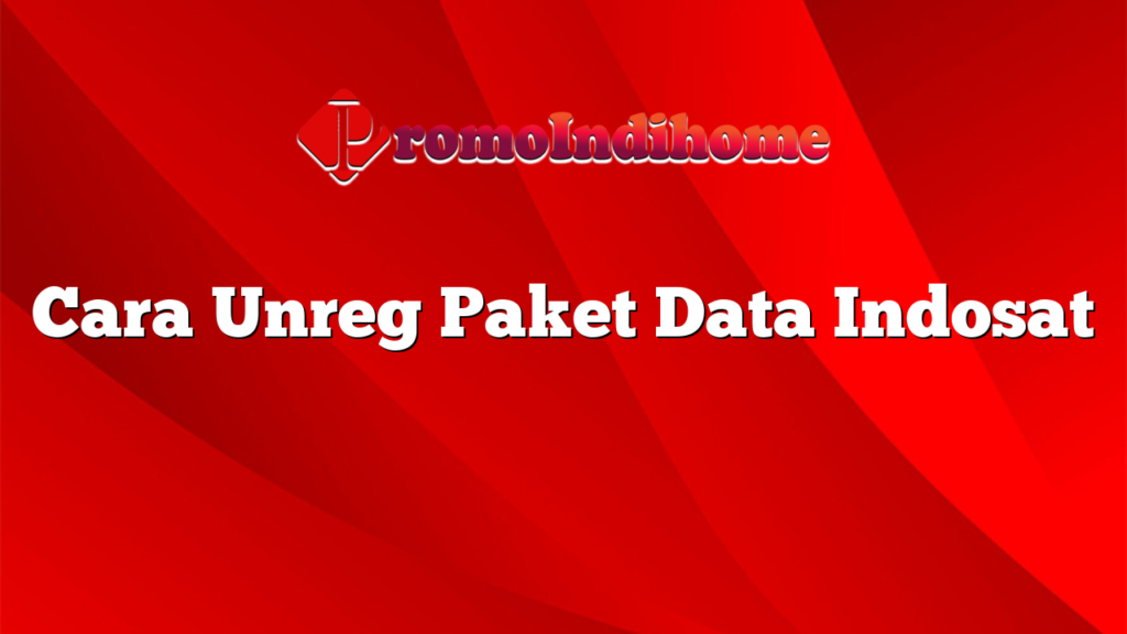 Cara Unreg Paket Data Indosat