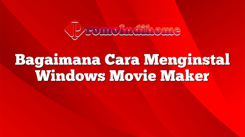 Bagaimana Cara Menginstal Windows Movie Maker