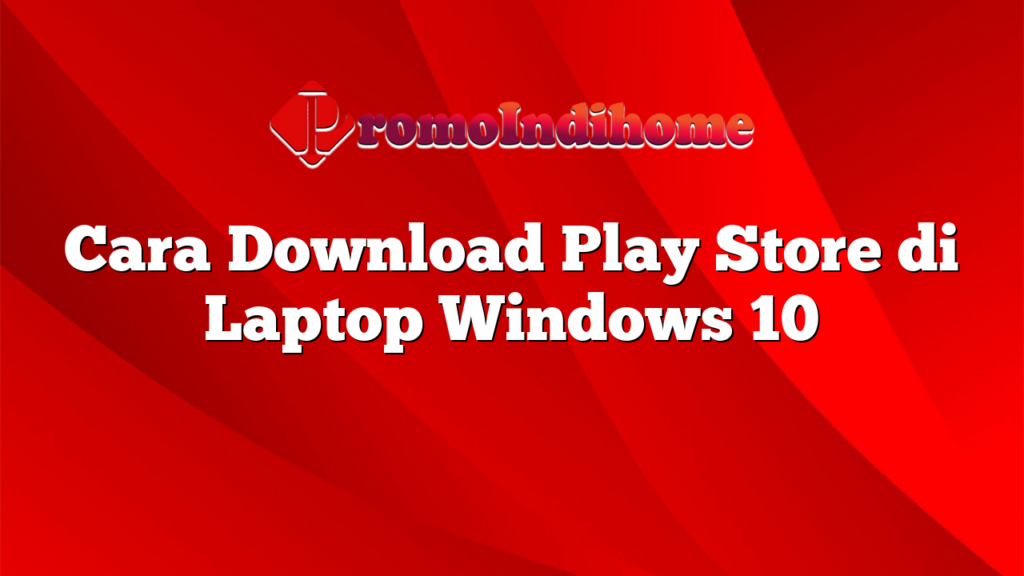 Cara Download Play Store di Laptop Windows 10