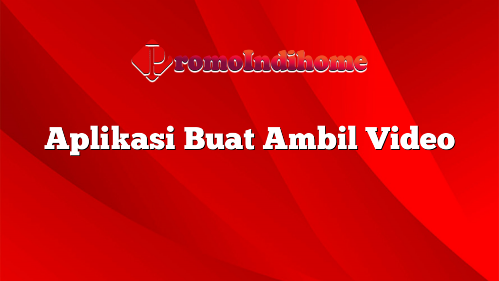 Aplikasi Buat Ambil Video