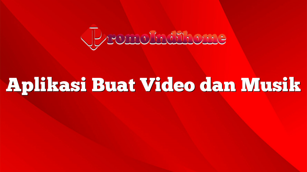 Aplikasi Buat Video dan Musik