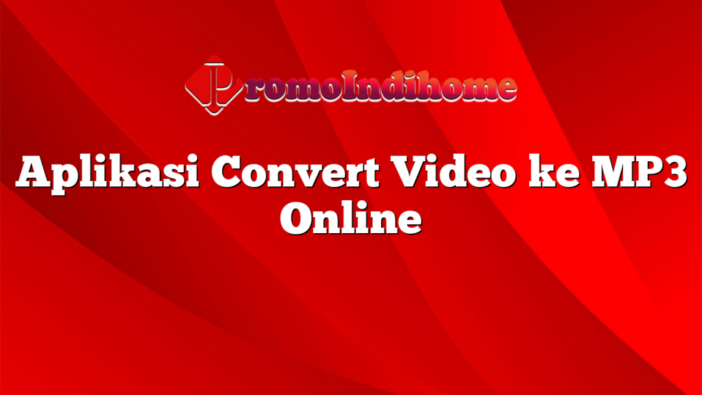 Aplikasi Convert Video ke MP3 Online