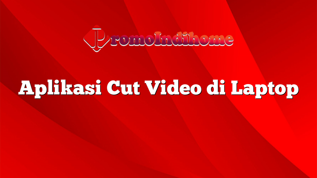 Aplikasi Cut Video di Laptop