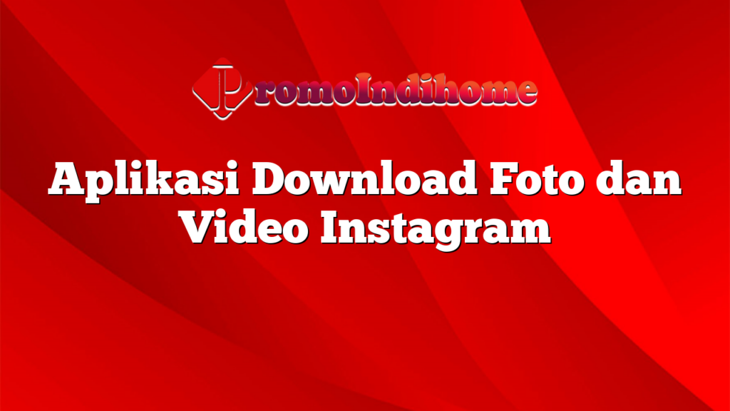 Aplikasi Download Foto dan Video Instagram