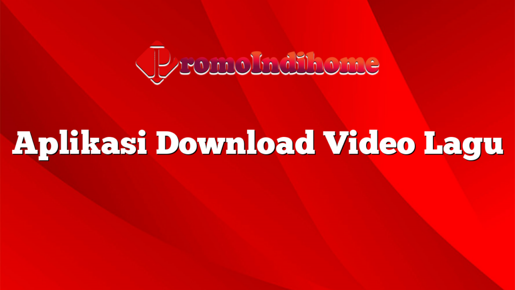 Aplikasi Download Video Lagu