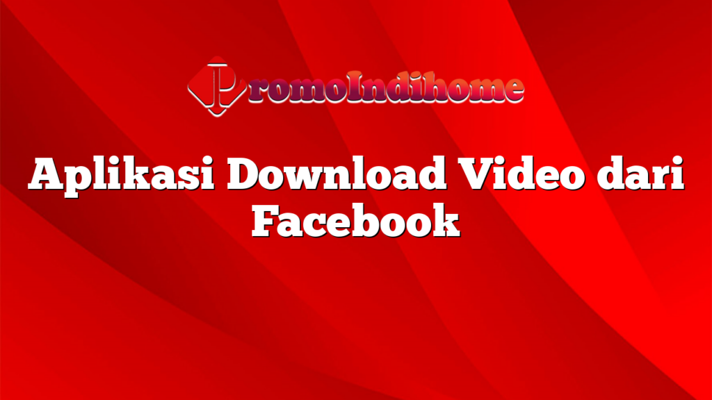 Aplikasi Download Video dari Facebook