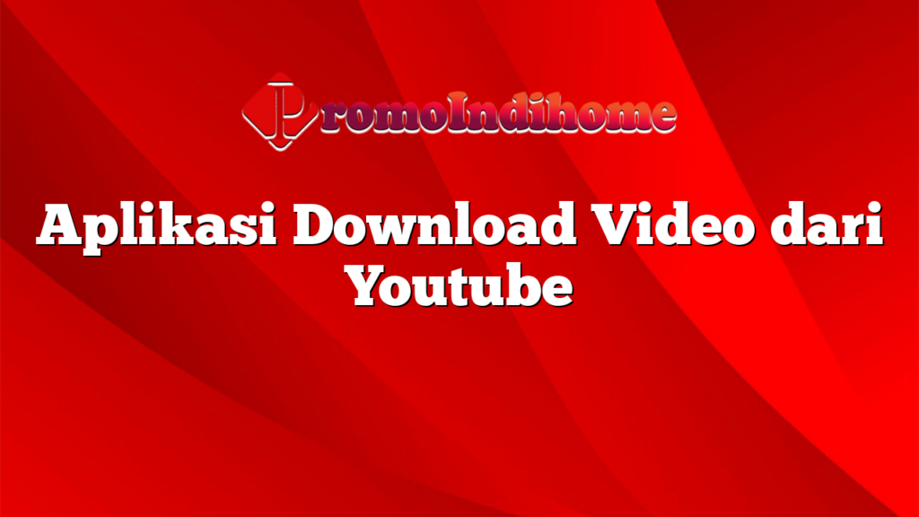 Aplikasi Download Video dari Youtube