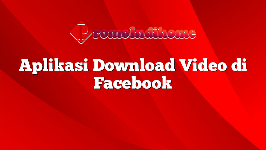 Aplikasi Download Video di Facebook