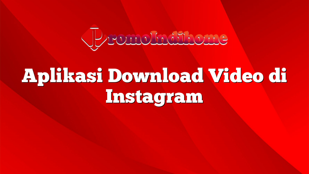 Aplikasi Download Video di Instagram