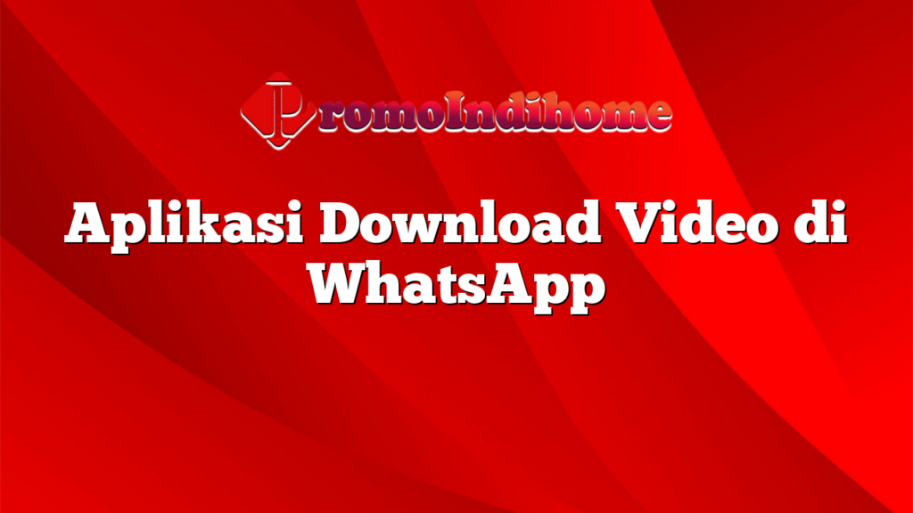 Aplikasi Download Video di WhatsApp