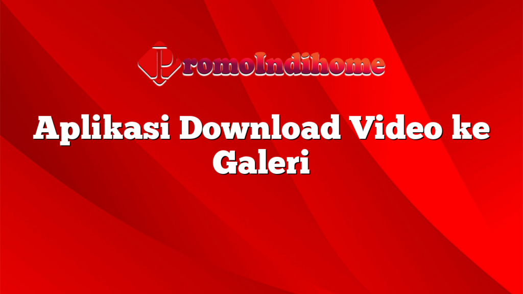 Aplikasi Download Video ke Galeri