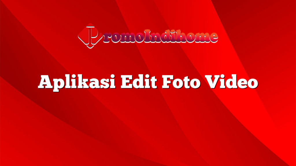 Aplikasi Edit Foto Video