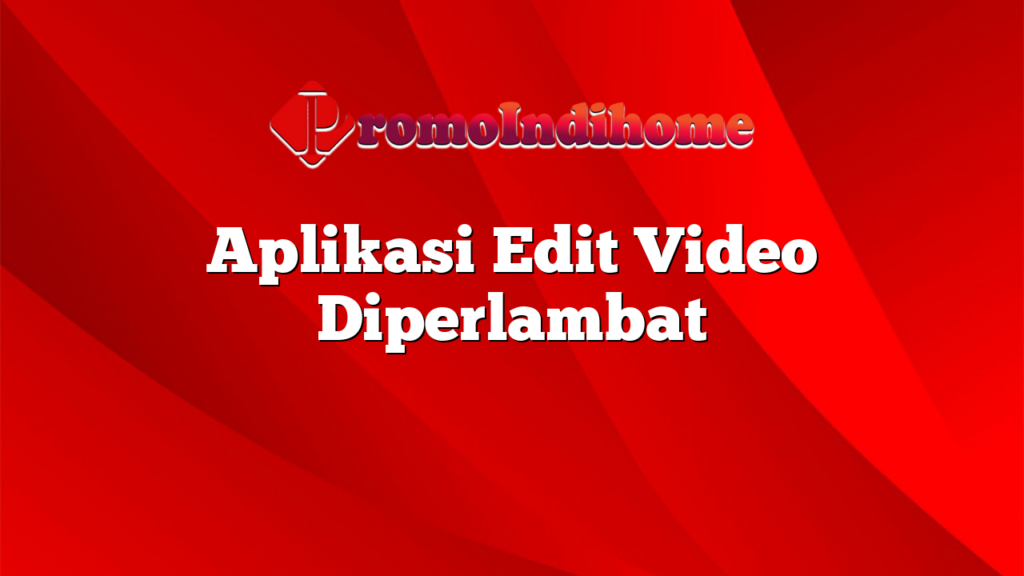 Aplikasi Edit Video Diperlambat