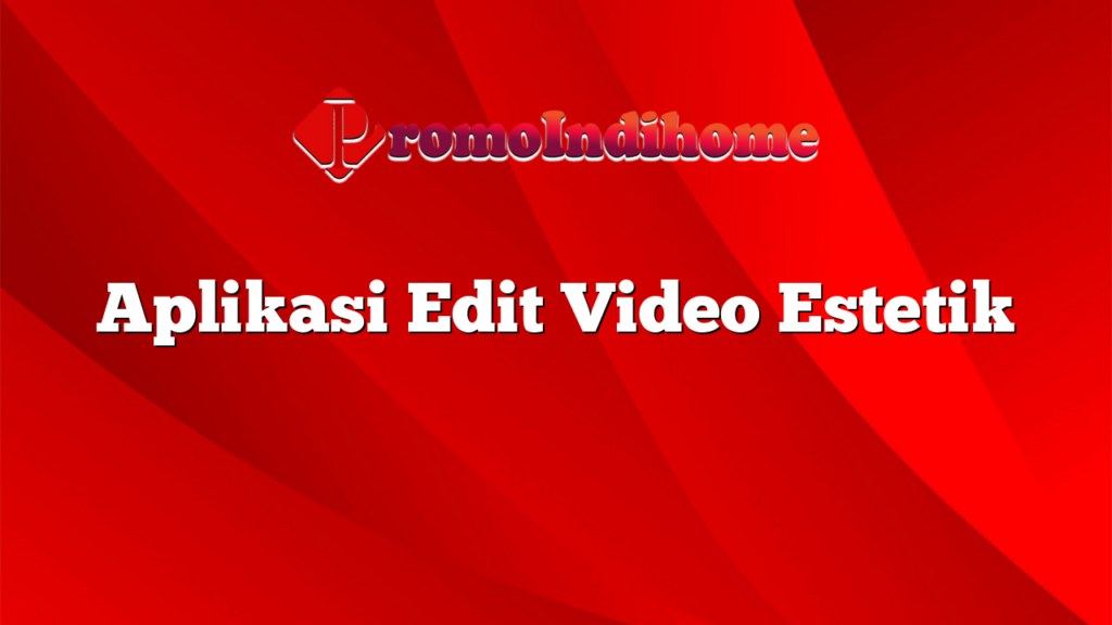 Aplikasi Edit Video Estetik