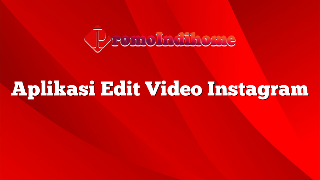 Aplikasi Edit Video Instagram