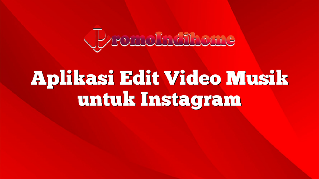 Aplikasi Edit Video Musik untuk Instagram