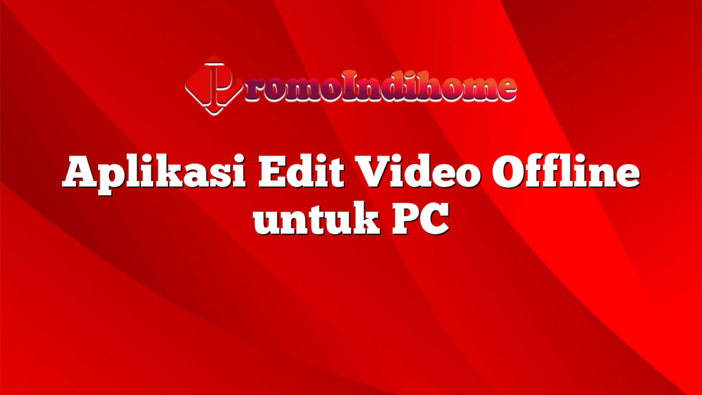 Aplikasi Edit Video Offline untuk PC