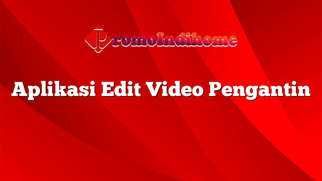 Aplikasi Edit Video Pengantin