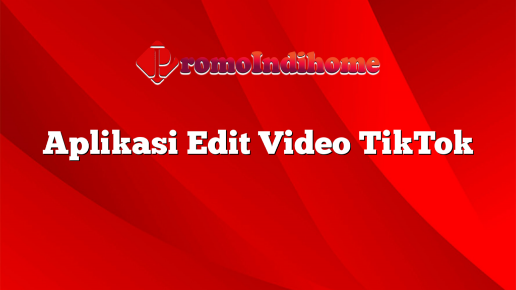 Aplikasi Edit Video TikTok