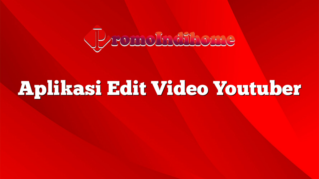 Aplikasi Edit Video Youtuber