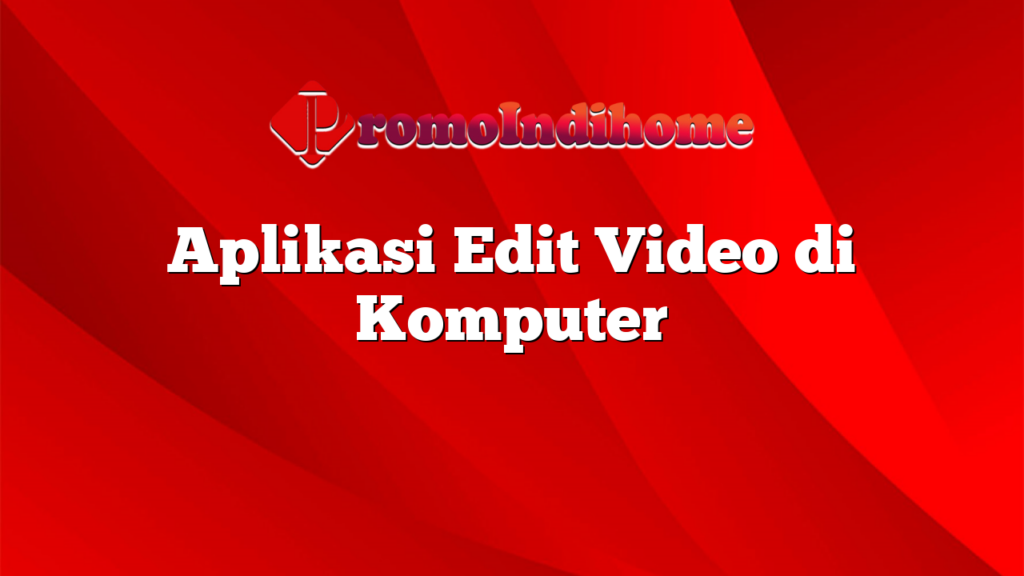 Aplikasi Edit Video di Komputer