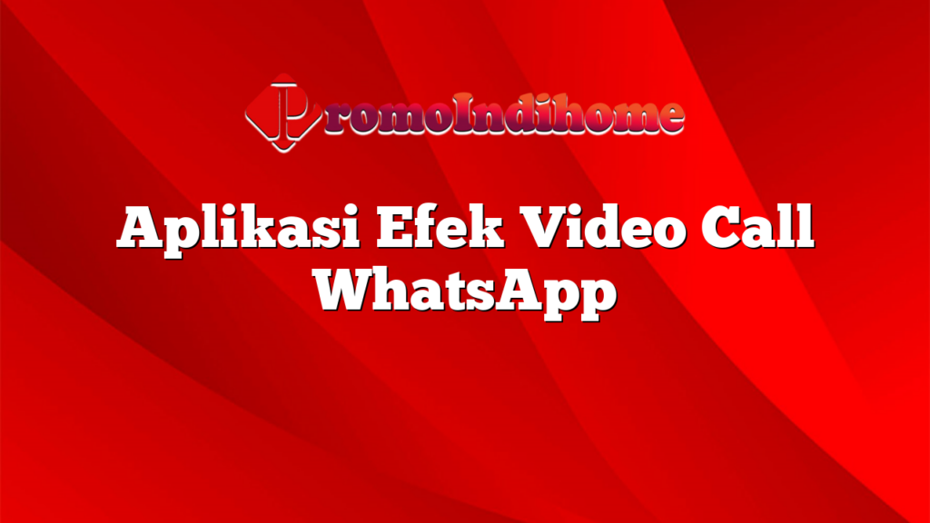 Aplikasi Efek Video Call WhatsApp