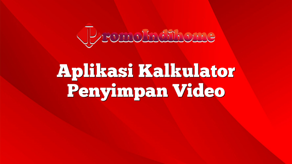 Aplikasi Kalkulator Penyimpan Video