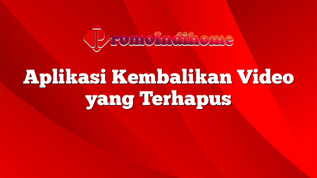 Aplikasi Kembalikan Video yang Terhapus