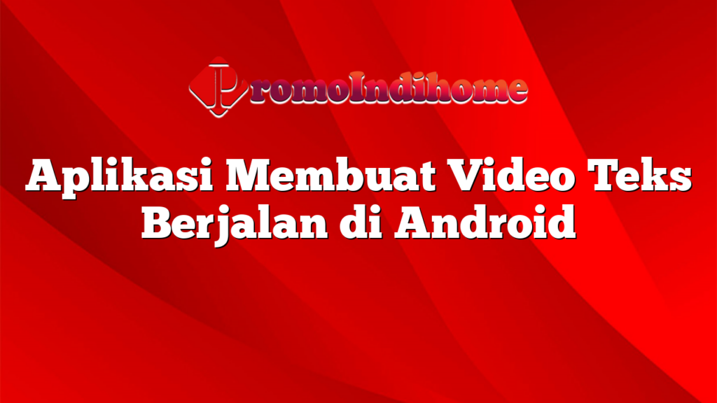 Aplikasi Membuat Video Teks Berjalan di Android