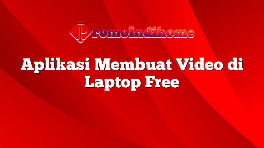 Aplikasi Membuat Video di Laptop Free