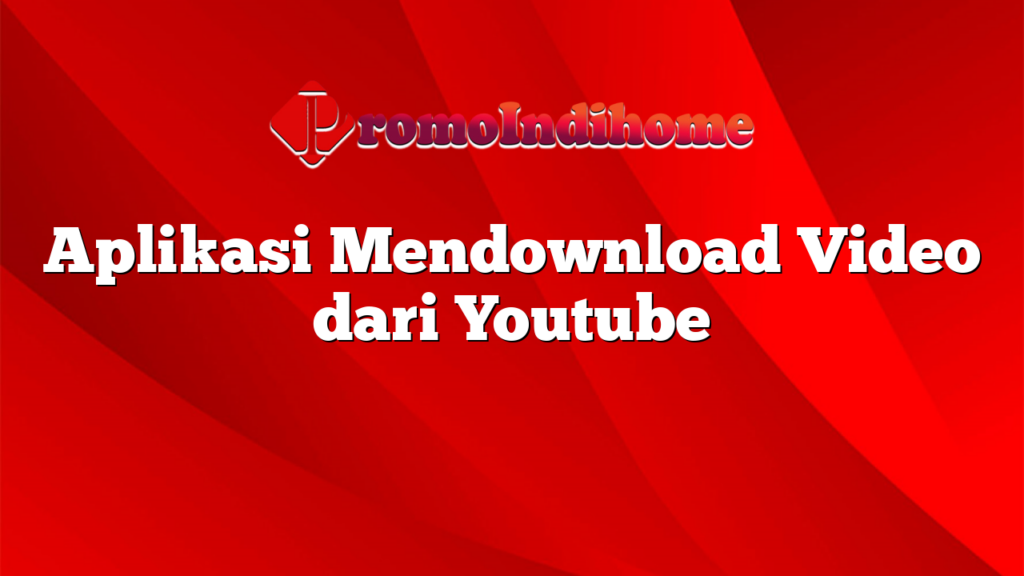 Aplikasi Mendownload Video dari Youtube