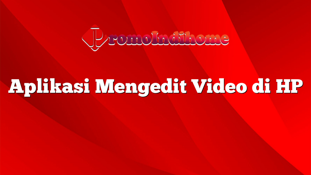 Aplikasi Mengedit Video di HP