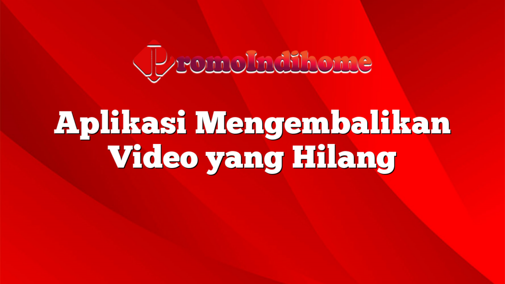 Aplikasi Mengembalikan Video yang Hilang