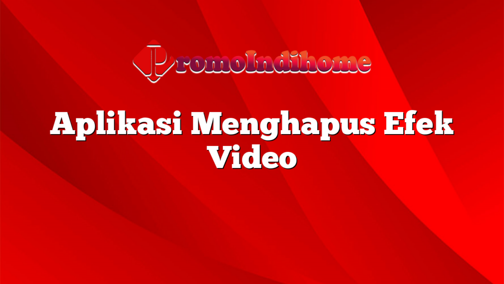 Aplikasi Menghapus Efek Video