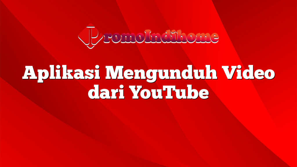 Aplikasi Mengunduh Video dari YouTube