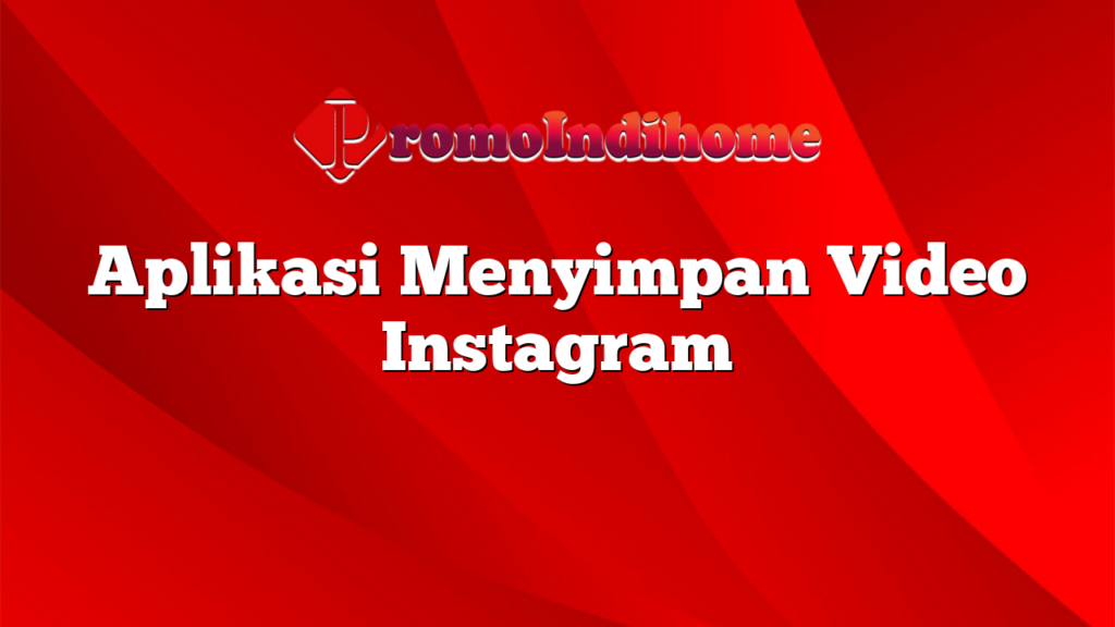 Aplikasi Menyimpan Video Instagram