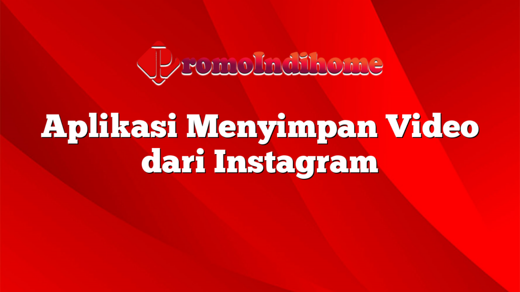 Aplikasi Menyimpan Video dari Instagram