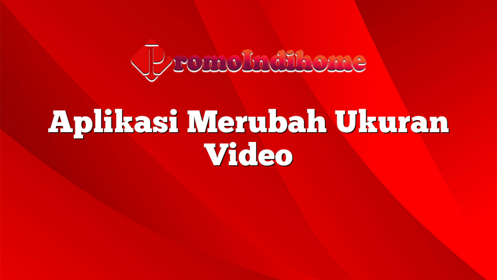 Aplikasi Merubah Ukuran Video