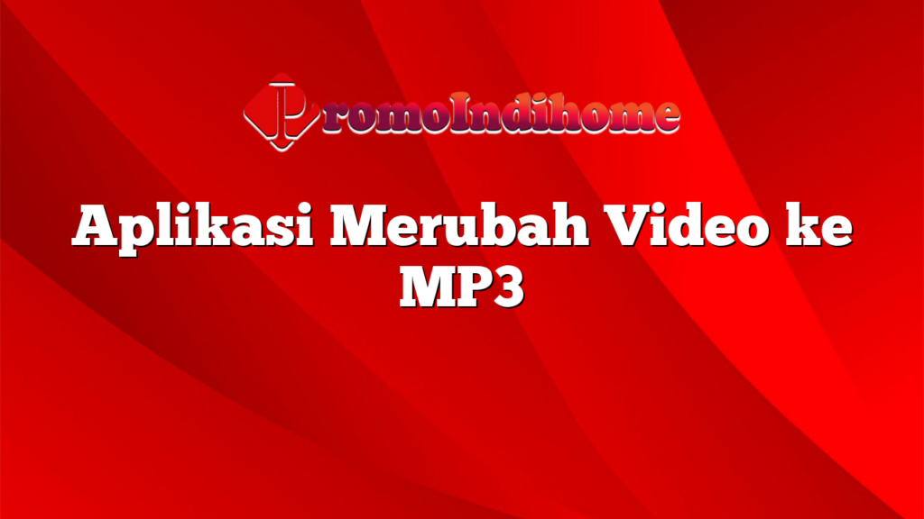 Aplikasi Merubah Video ke MP3