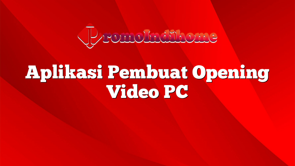 Aplikasi Pembuat Opening Video PC