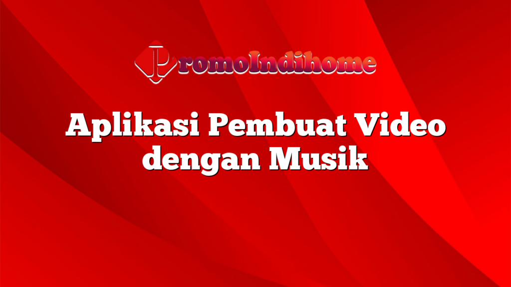 Aplikasi Pembuat Video dengan Musik