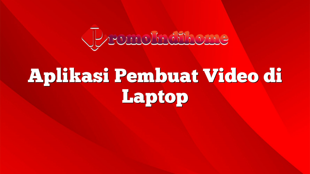 Aplikasi Pembuat Video di Laptop