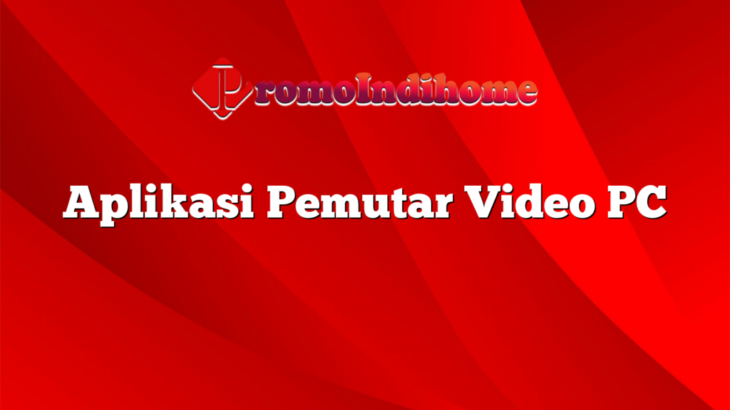 Aplikasi Pemutar Video PC