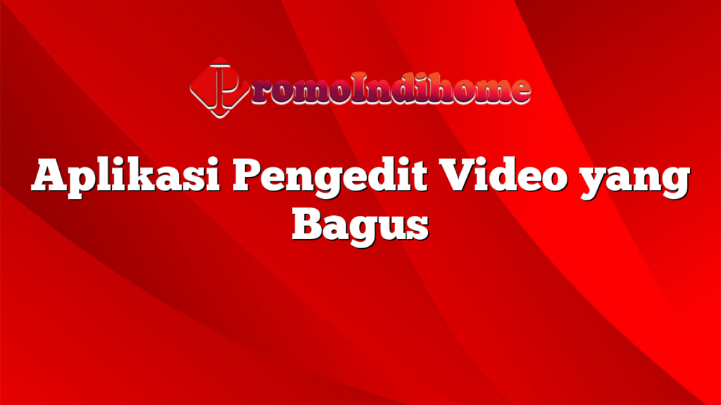 Aplikasi Pengedit Video yang Bagus